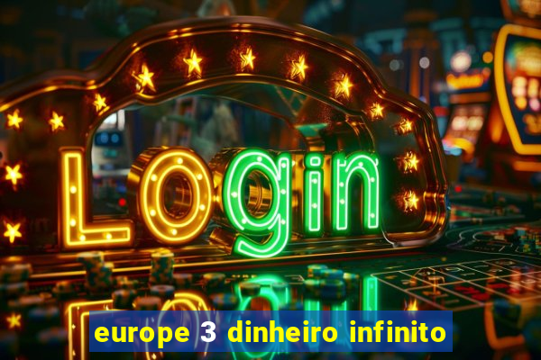 europe 3 dinheiro infinito